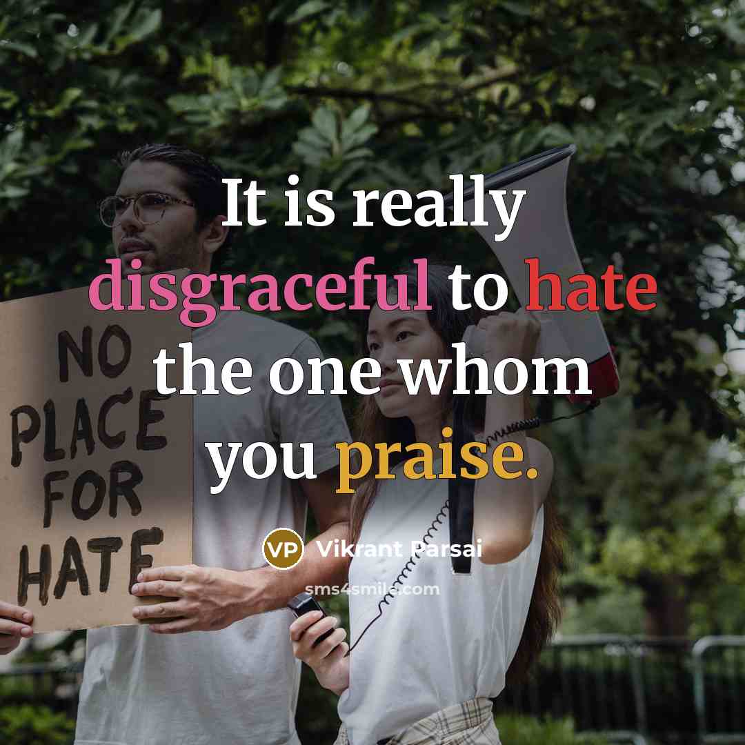 “It is really disgraceful to hate the one whom you praise.” quote by Vikrant Parsai