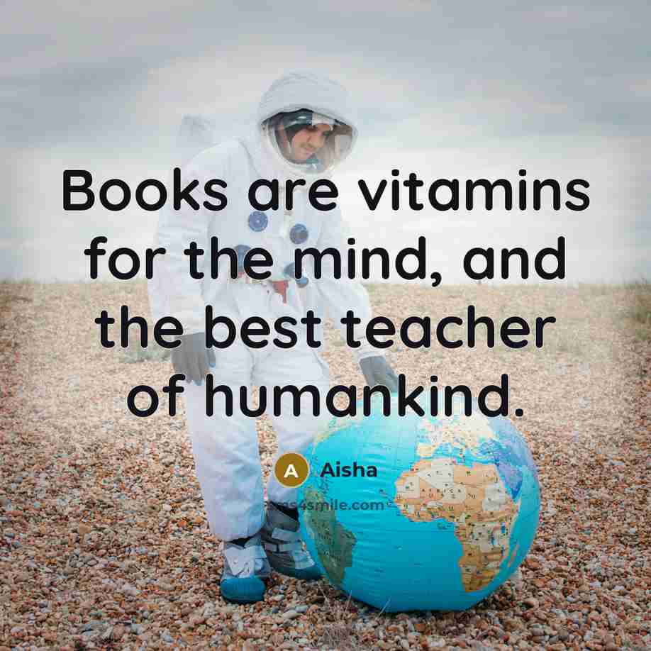 “Books are vitamins for the mind, and the best teacher of humankind.” quote by Aisha