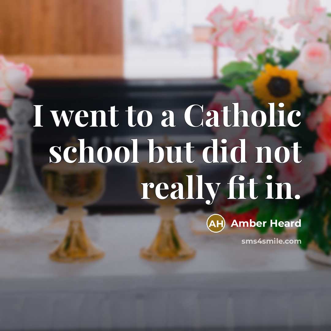“I went to a Catholic school but did not really fit in.” quote by Amber Heard