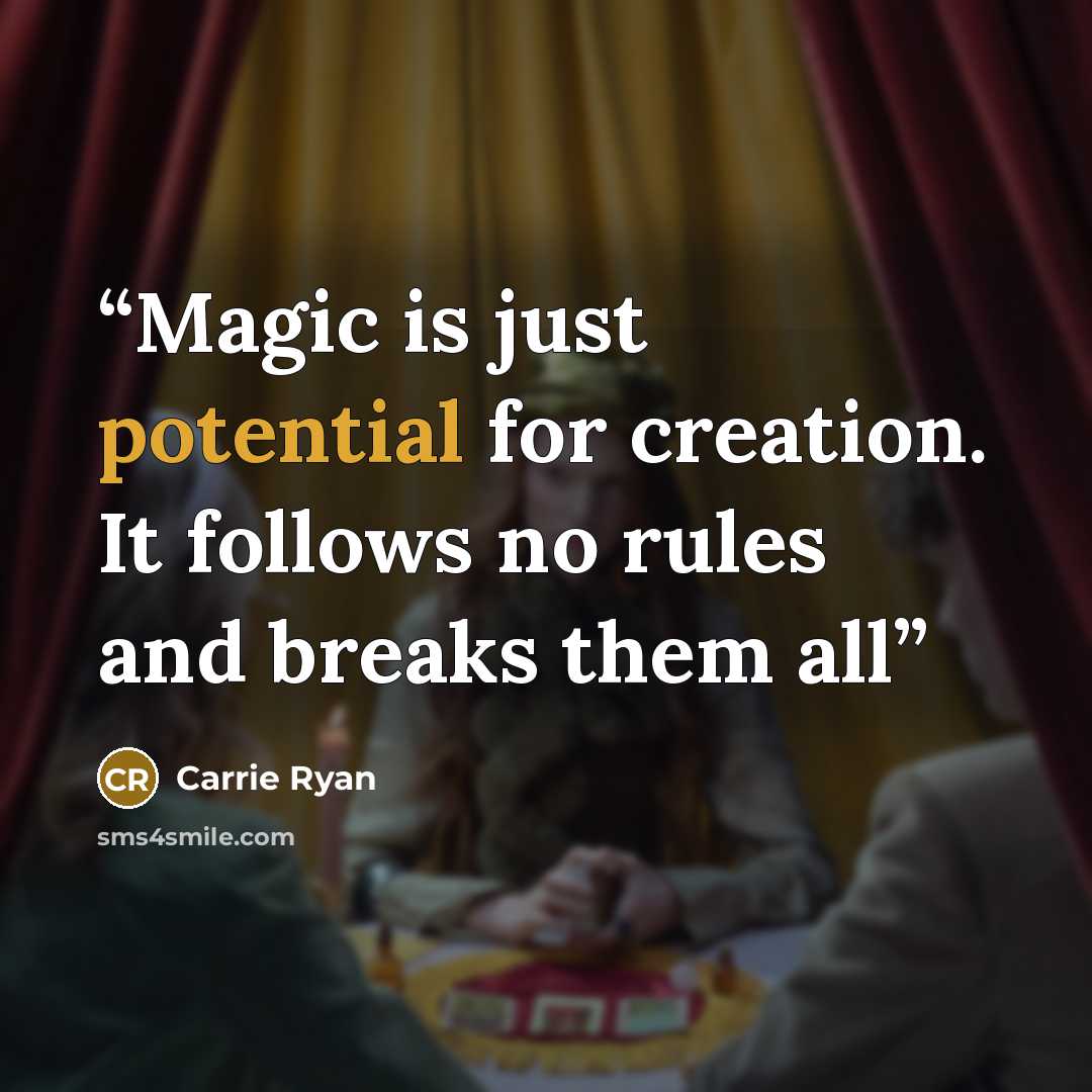 “Magic is just potential for creation. It follows no rules and breaks them all” quote by Carrie Ryan
