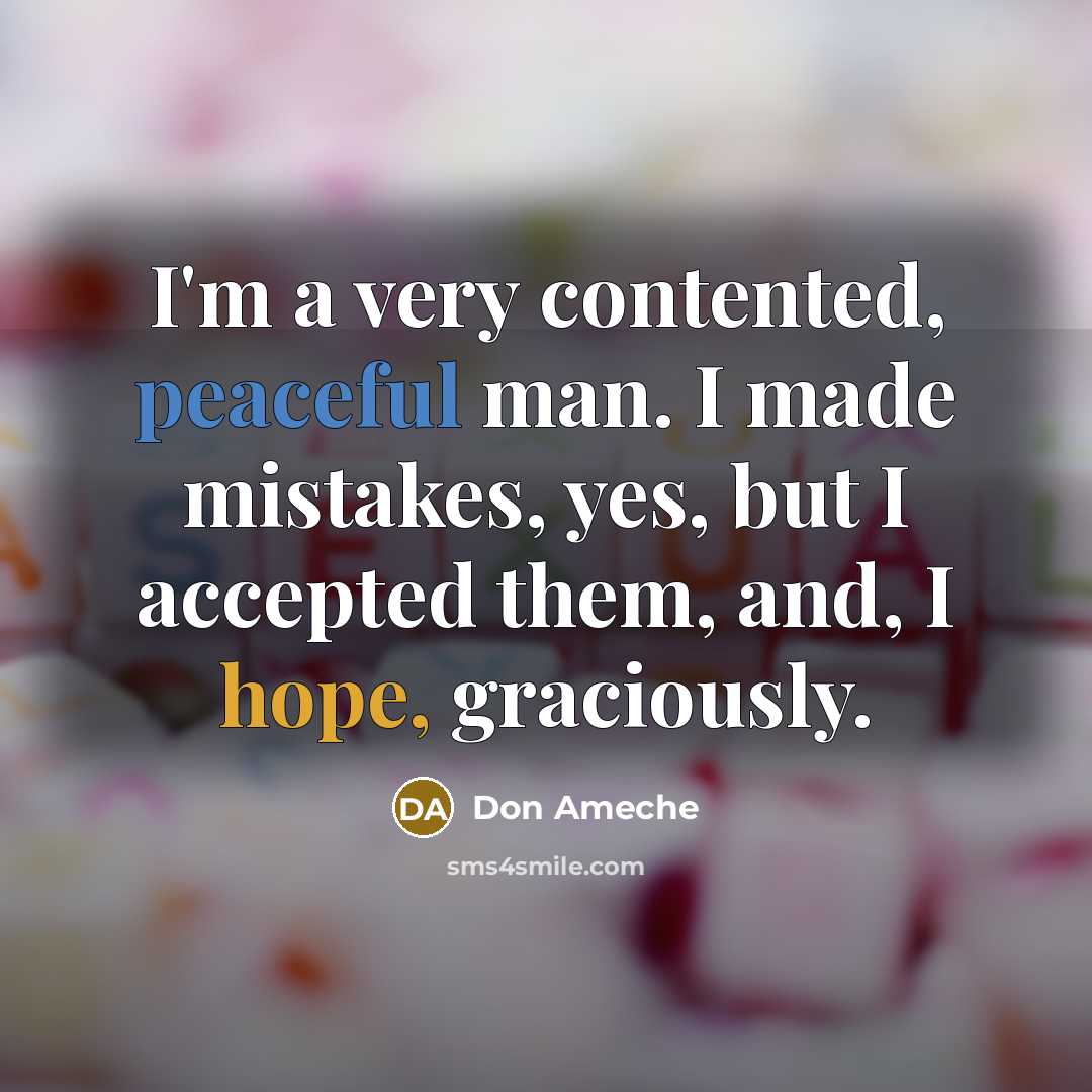 “I'm a very contented, peaceful man. I made mistakes, yes, but I accepted them, and, I hope, graciously.” quote by Don Ameche
