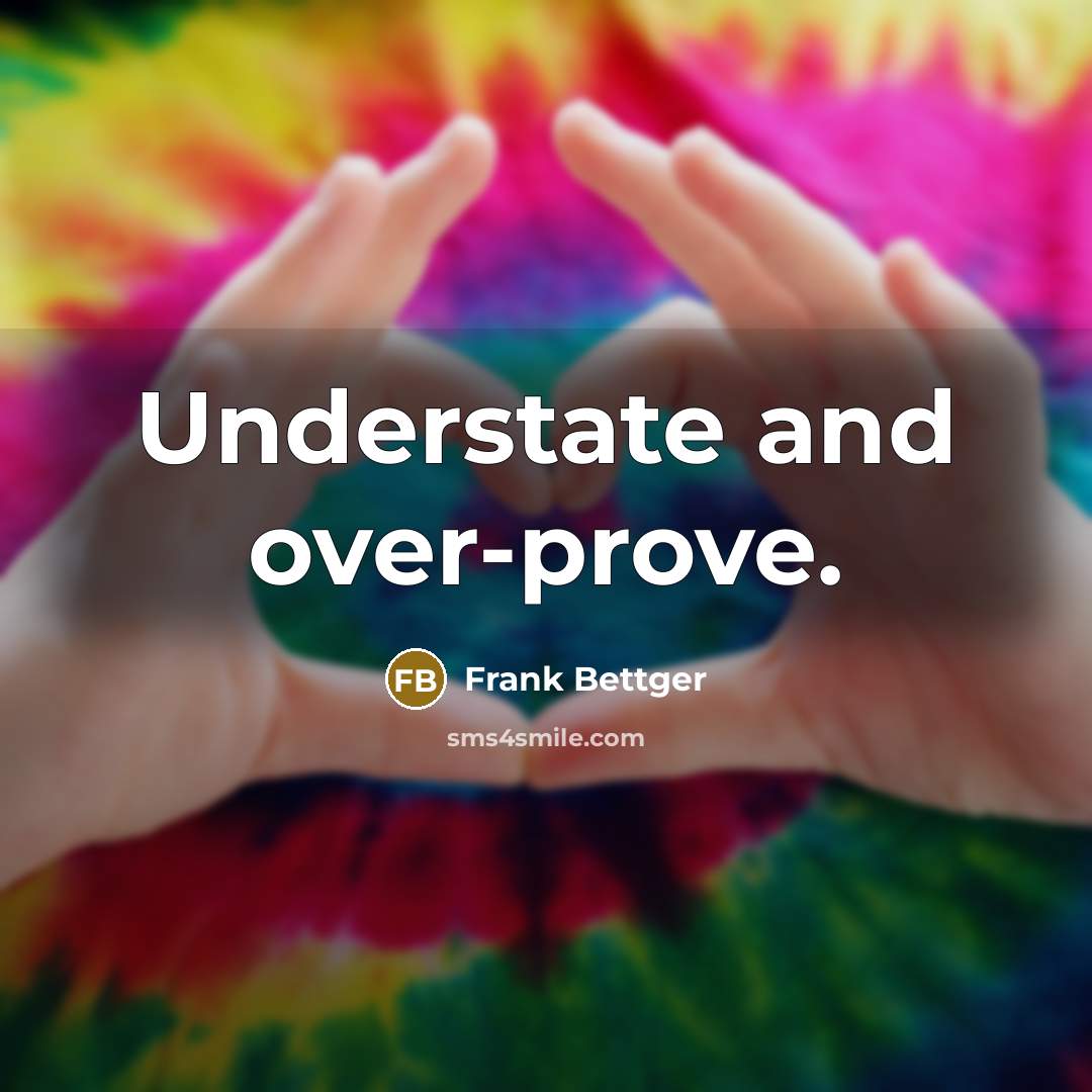 “Understate and over-prove.” quote by Frank Bettger