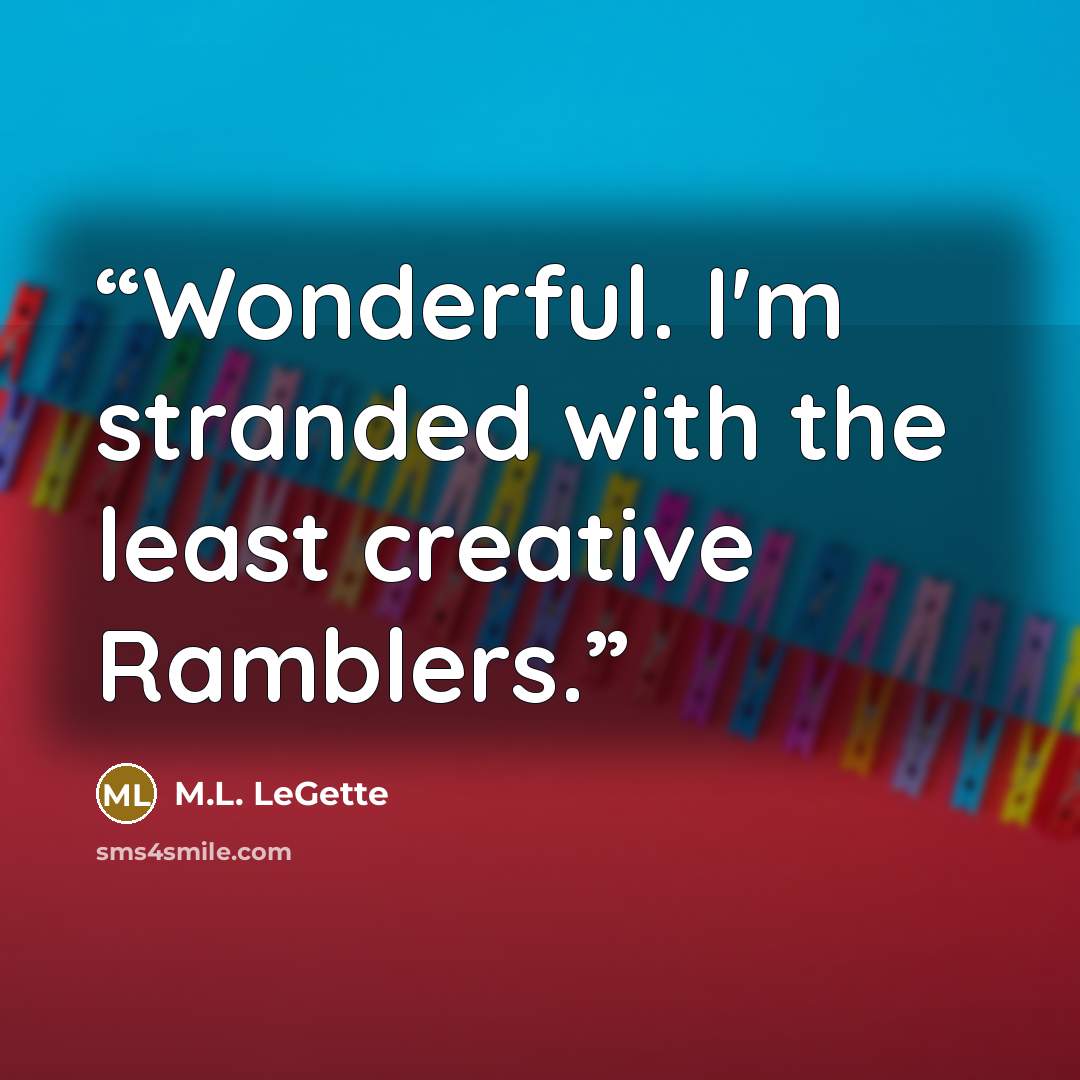 “Wonderful. I'm stranded with the least creative Ramblers.” quote by M.L. LeGette