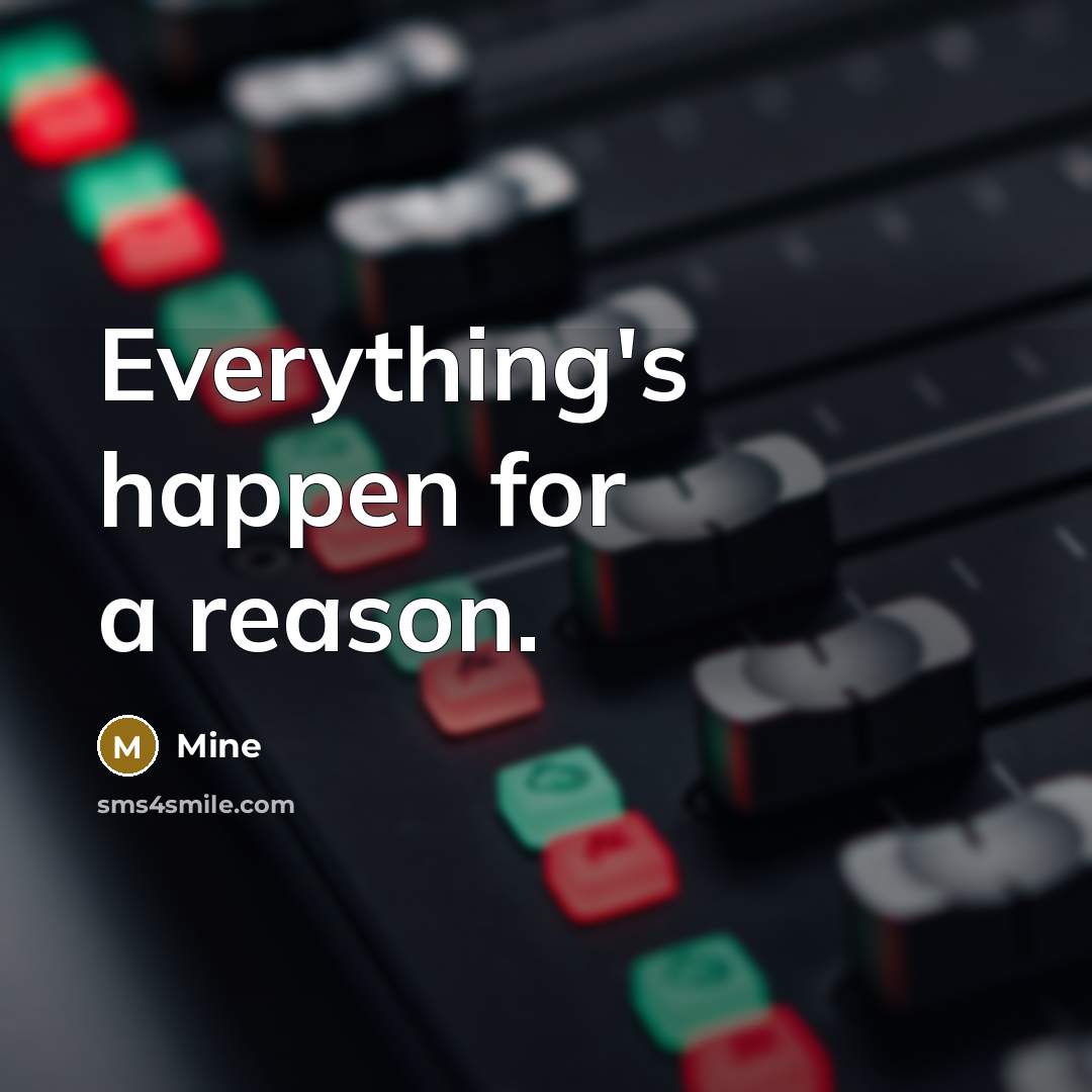 “Everything's happen for a reason.” quote by Mine