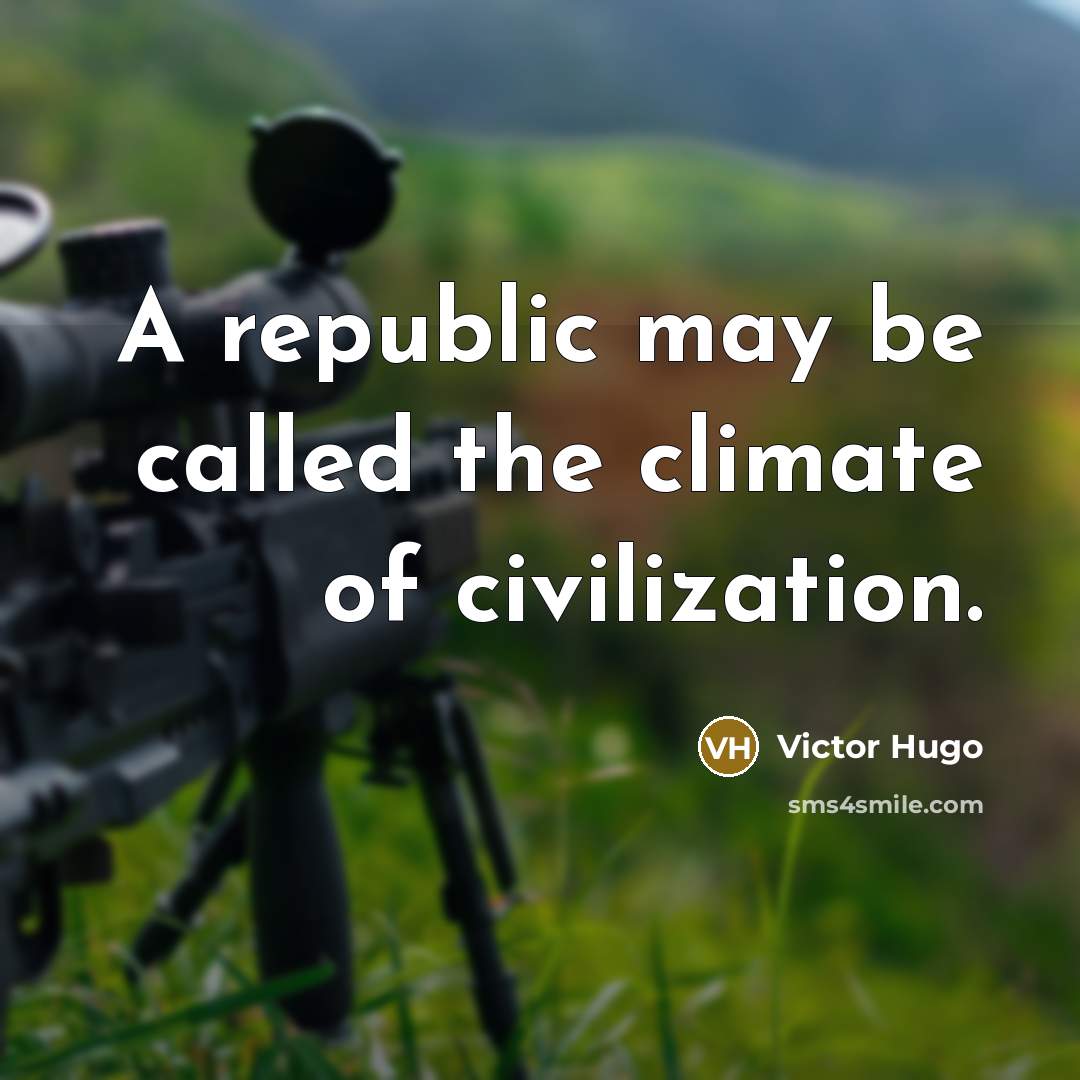 “A republic may be called the climate of civilization.” quote by Victor Hugo