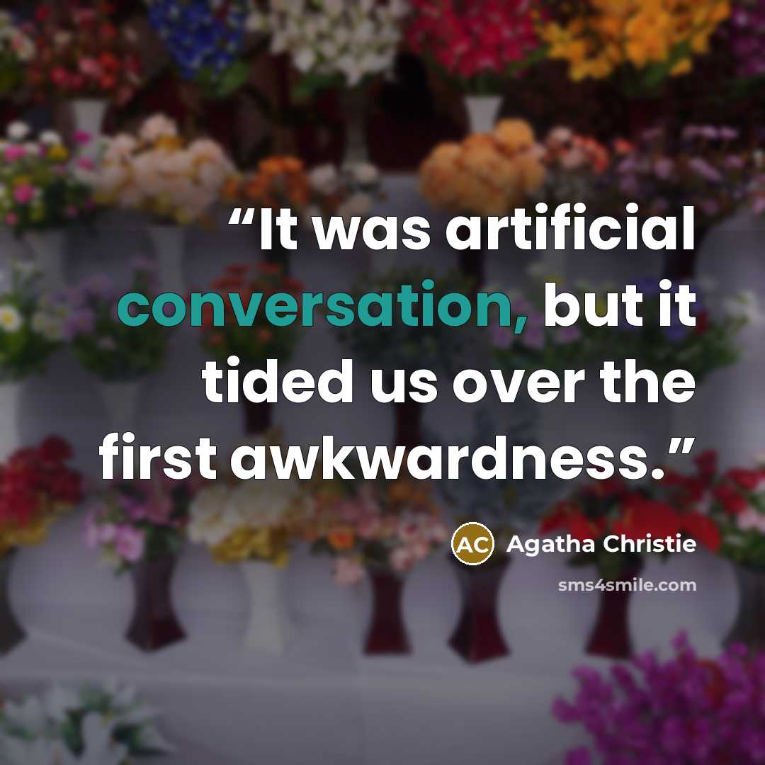 “It was artificial conversation, but it tided us over the first awkwardness.” quote by Agatha Christie