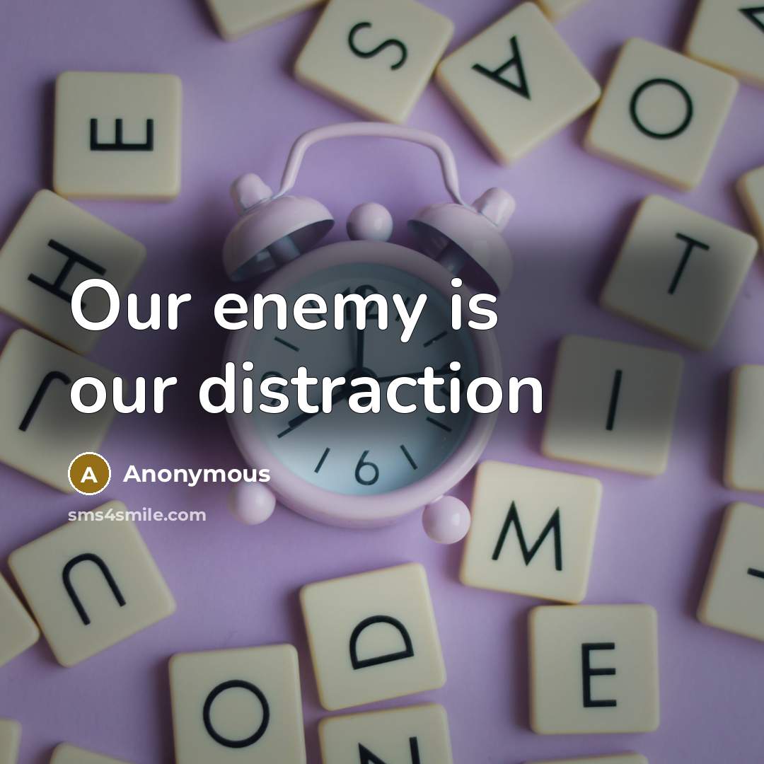 “Our enemy is our distraction” quote by Anonymous