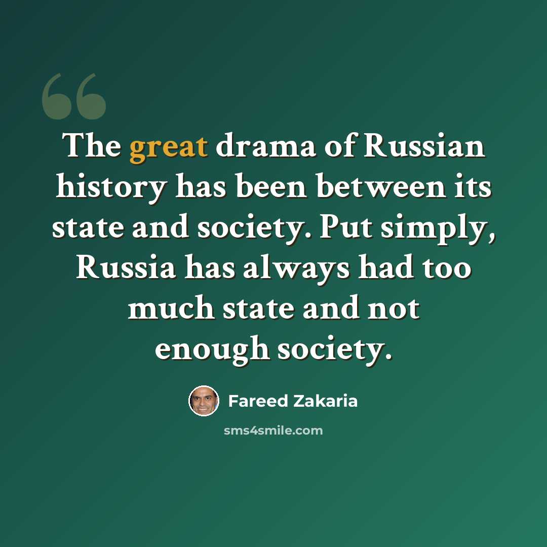 “The great drama of Russian history has been between its state and society. Put simply, Russia has always had too much state and not enough society.” quote by Fareed Zakaria