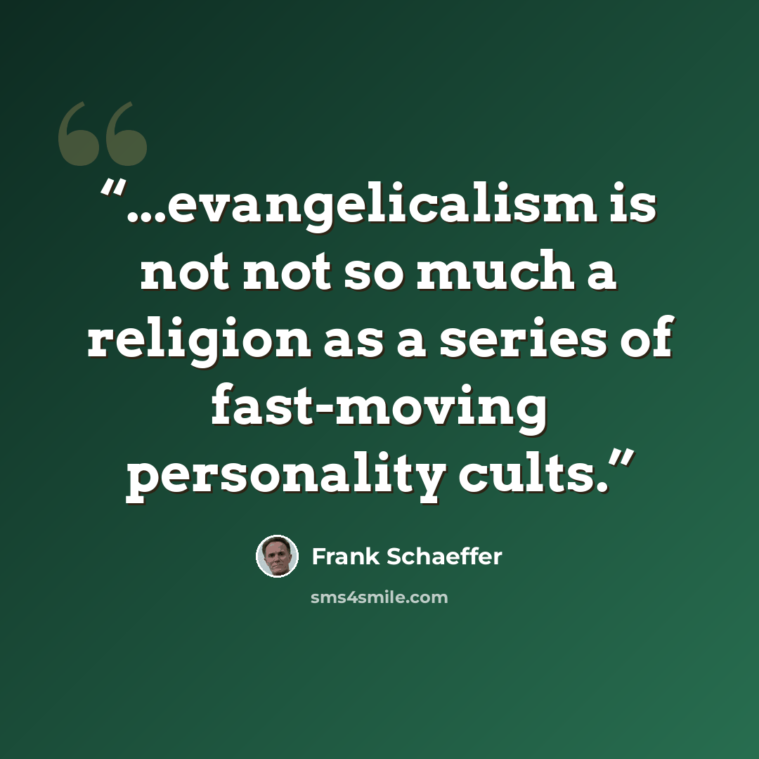 “...evangelicalism is not not so much a religion as a series of fast-moving personality cults.” quote by Frank Schaeffer
