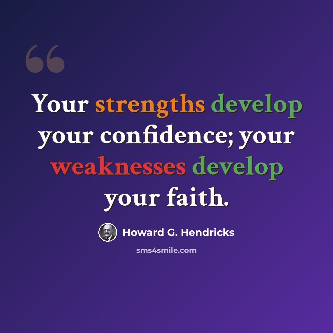 “Your strengths develop your confidence; your weaknesses develop your faith.” quote by Howard G. Hendricks