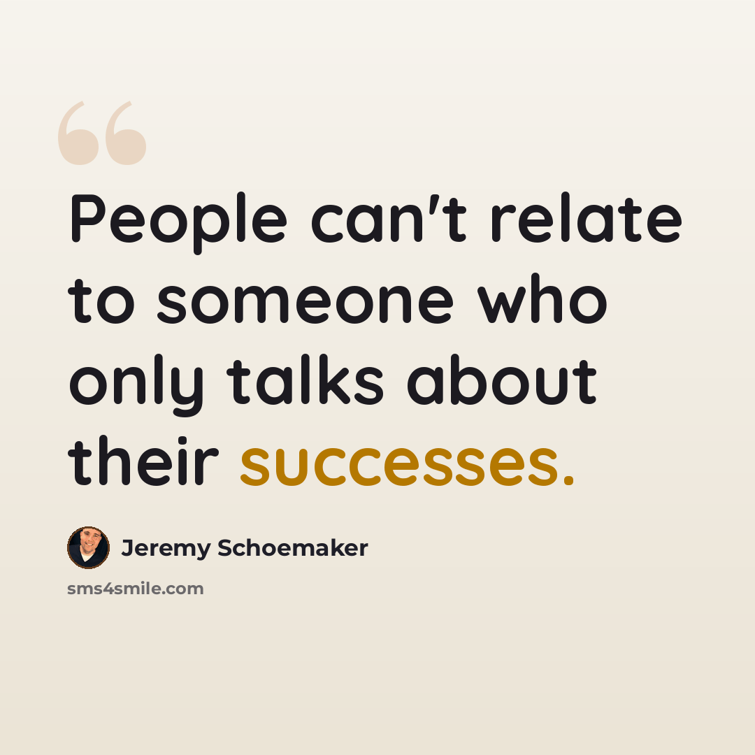 “People can't relate to someone who only talks about their successes.” quote by Jeremy Schoemaker