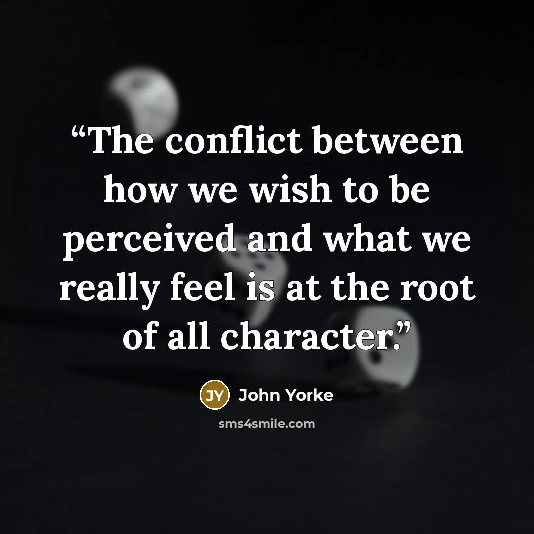 “The conflict between how we wish to be perceived and what we really feel is at the root of all character.” quote by John Yorke