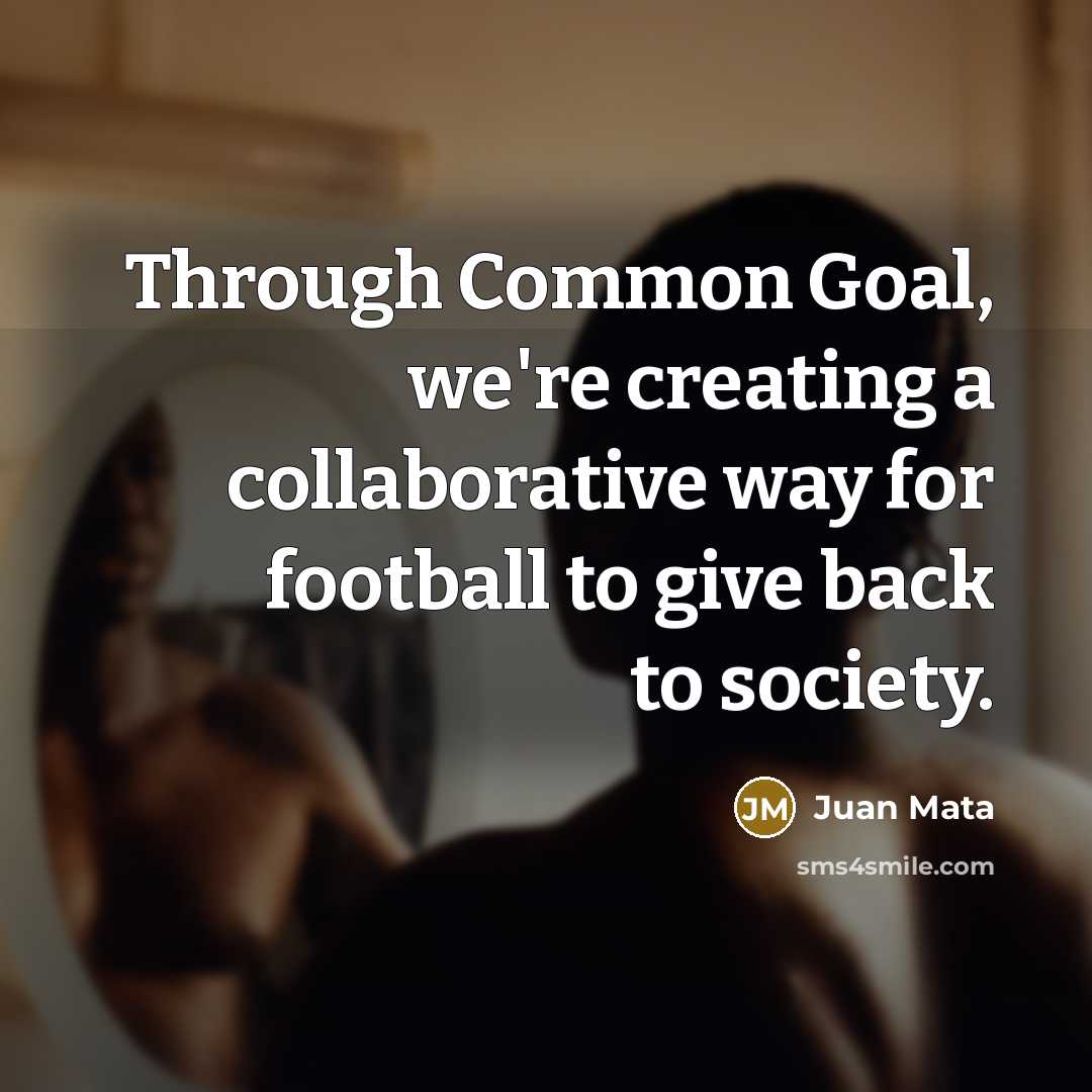 “Through Common Goal, we're creating a collaborative way for football to give back to society.” quote by Juan Mata