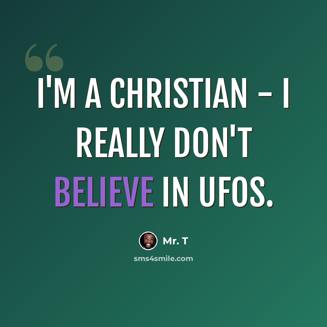“I'm a Christian - I really don't believe in UFOs.” quote by Mr. T