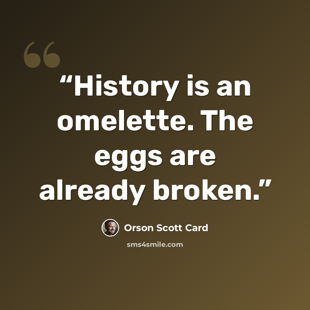 “History is an omelette. The eggs are already broken.” quote by Orson Scott Card