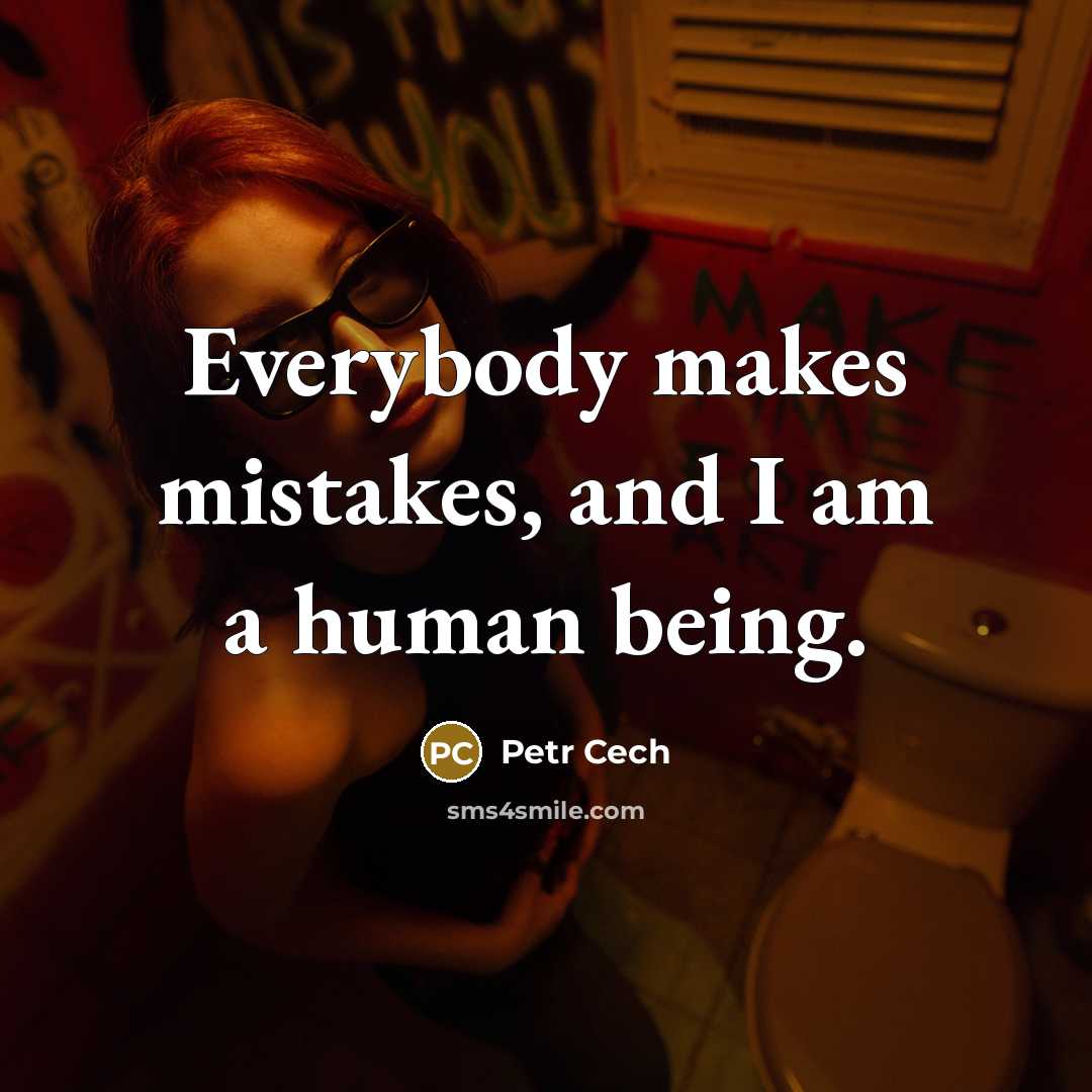 “Everybody makes mistakes, and I am a human being.” quote by Petr Cech