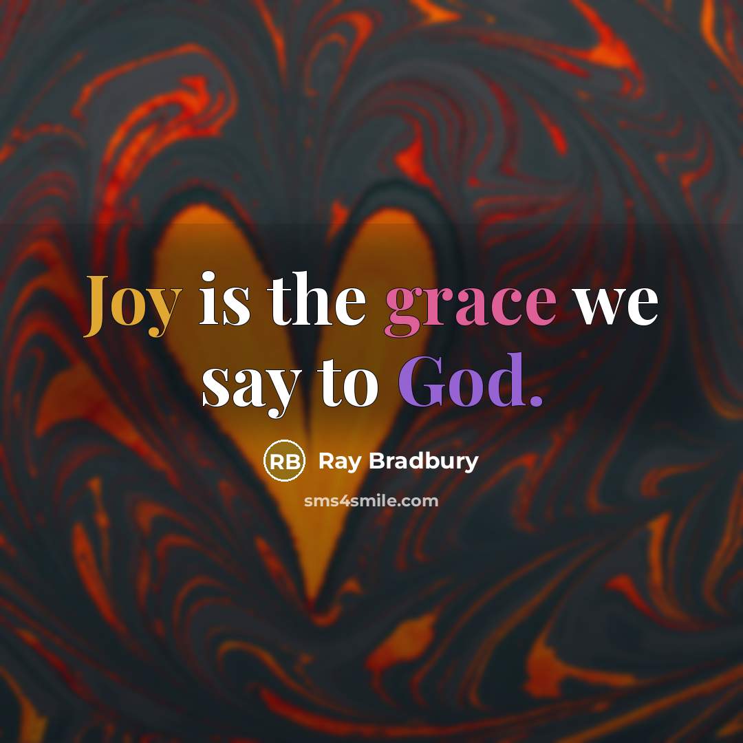 “Joy is the grace we say to God.” quote by Ray Bradbury
