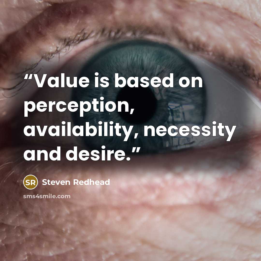 “Value is based on perception, availability, necessity and desire.” quote by Steven Redhead