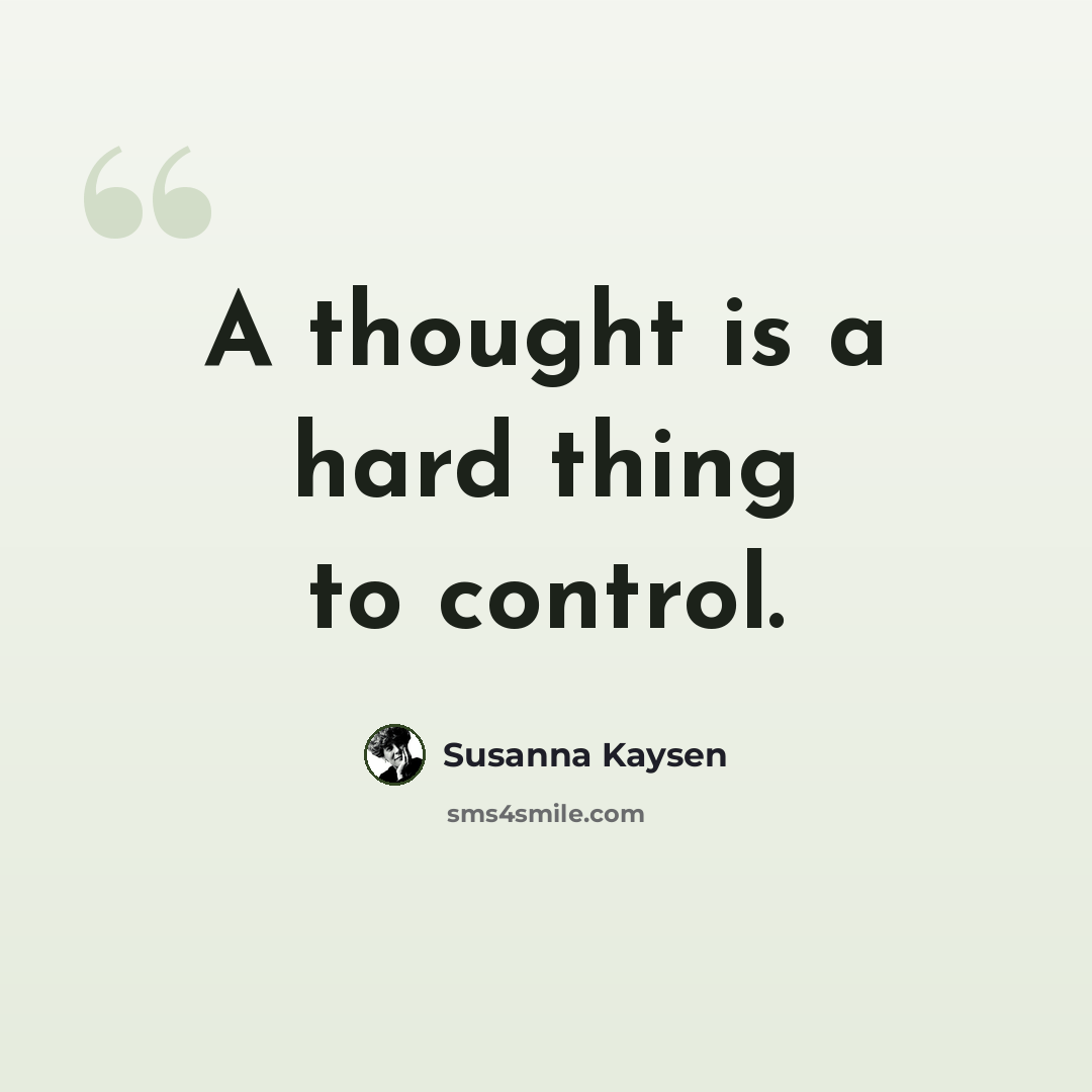 “A thought is a hard thing to control.” quote by Susanna Kaysen