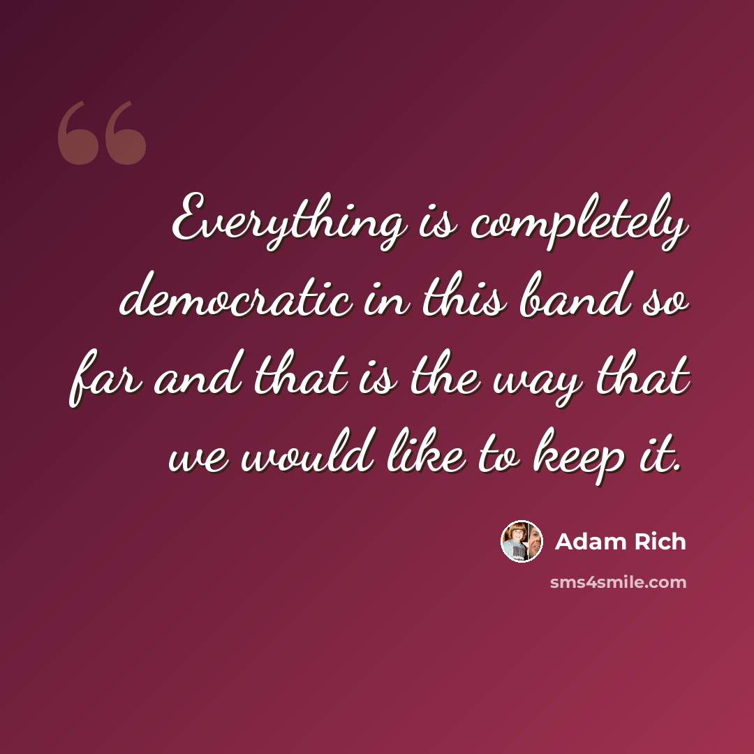 “Everything is completely democratic in this band so far and that is the way that we would like to keep it.” quote by Adam Rich
