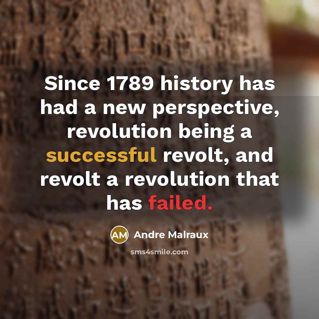 “Since 1789 history has had a new perspective, revolution being a successful revolt, and revolt a revolution that has failed.” quote by Andre Malraux