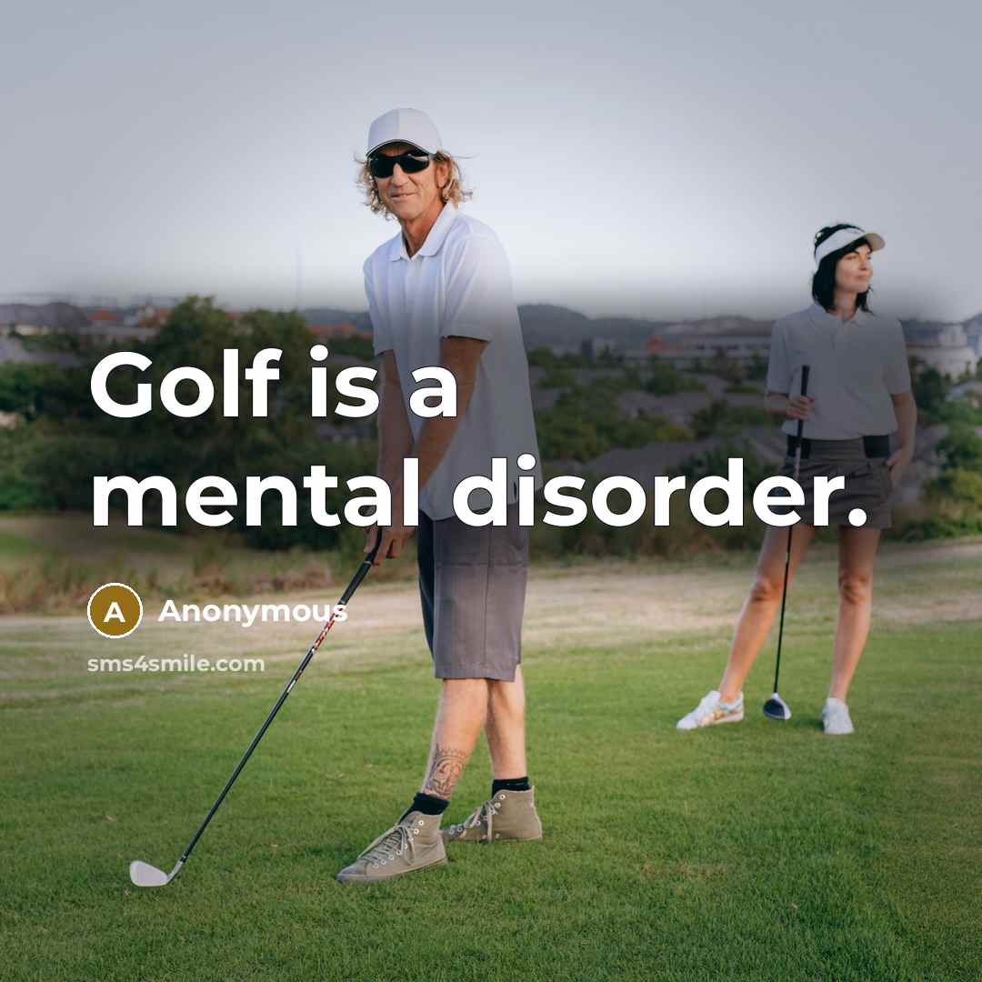 “Golf is a mental disorder.” quote by Anonymous
