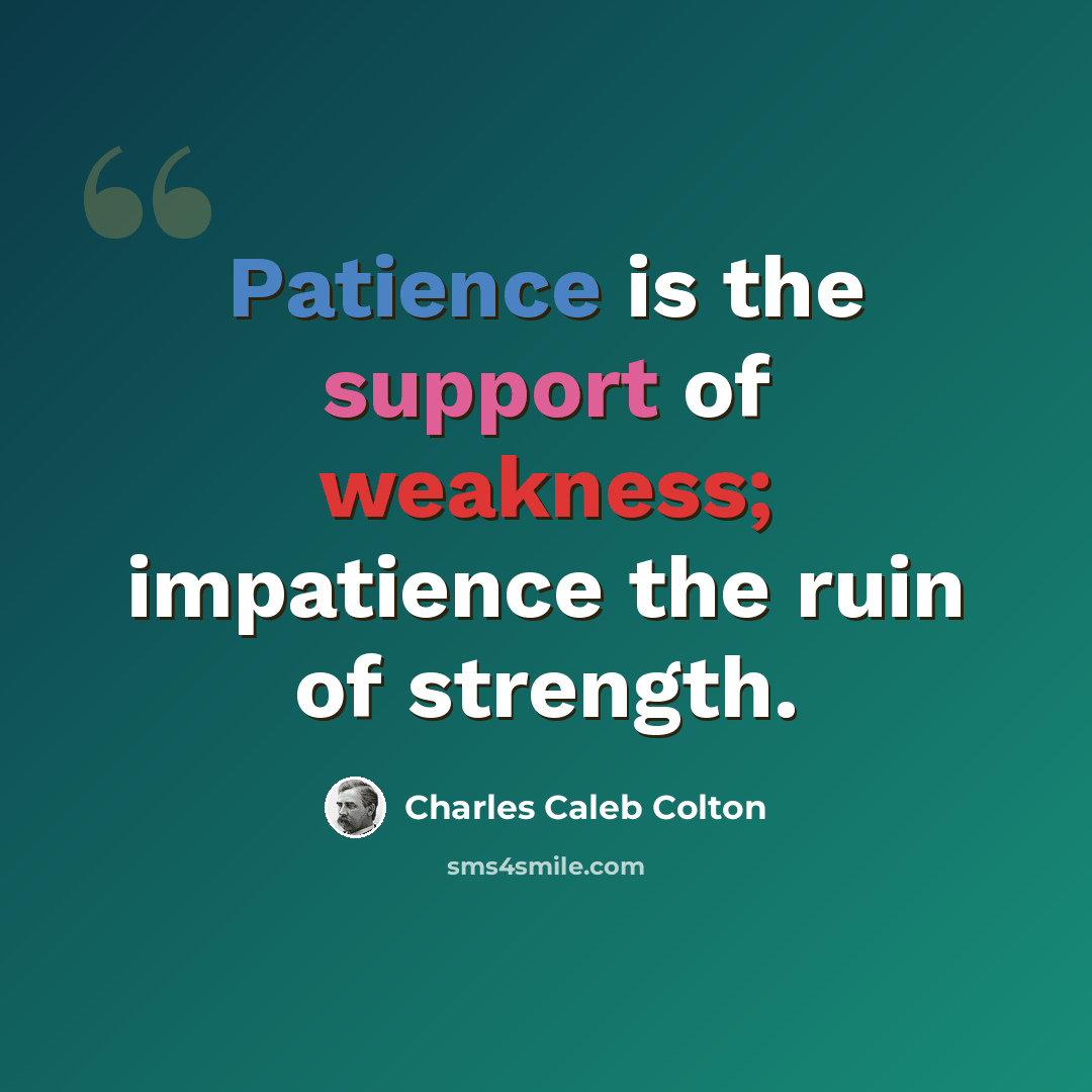 “Patience is the support of weakness; impatience the ruin of strength.” quote by Charles Caleb Colton
