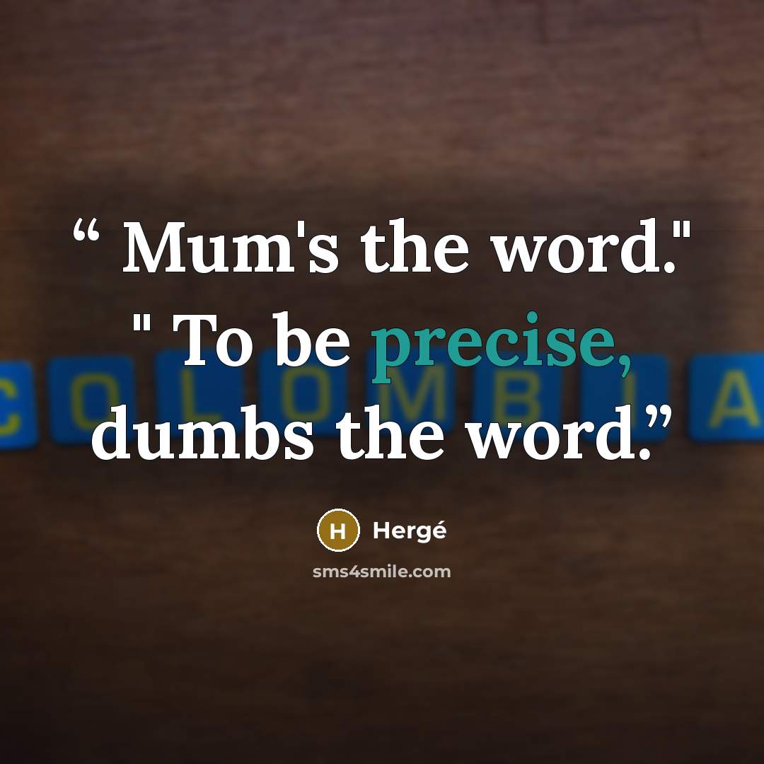 “Mum's the word." " To be precise, dumbs the word.” quote by Hergé