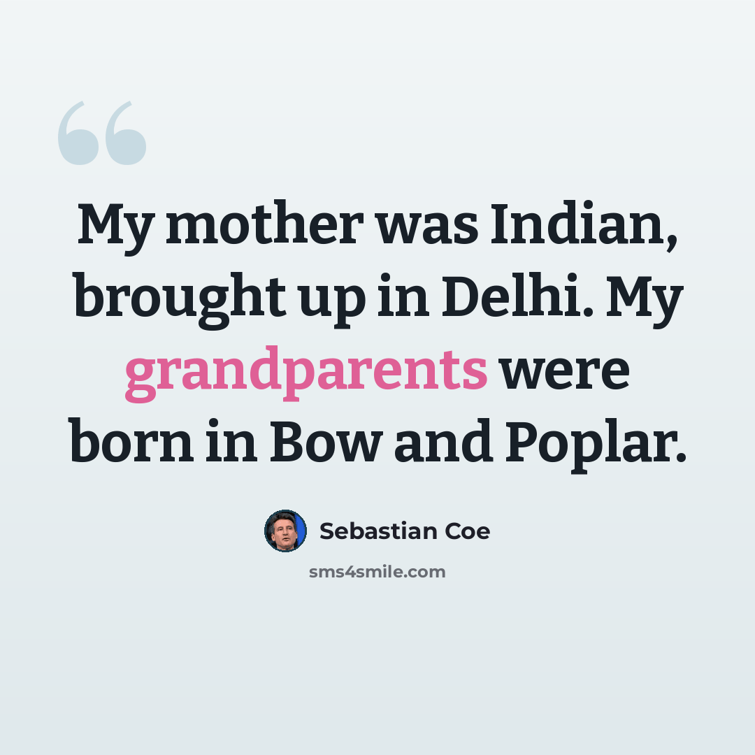 “My mother was Indian, brought up in Delhi. My grandparents were born in Bow and Poplar.” quote by Sebastian Coe