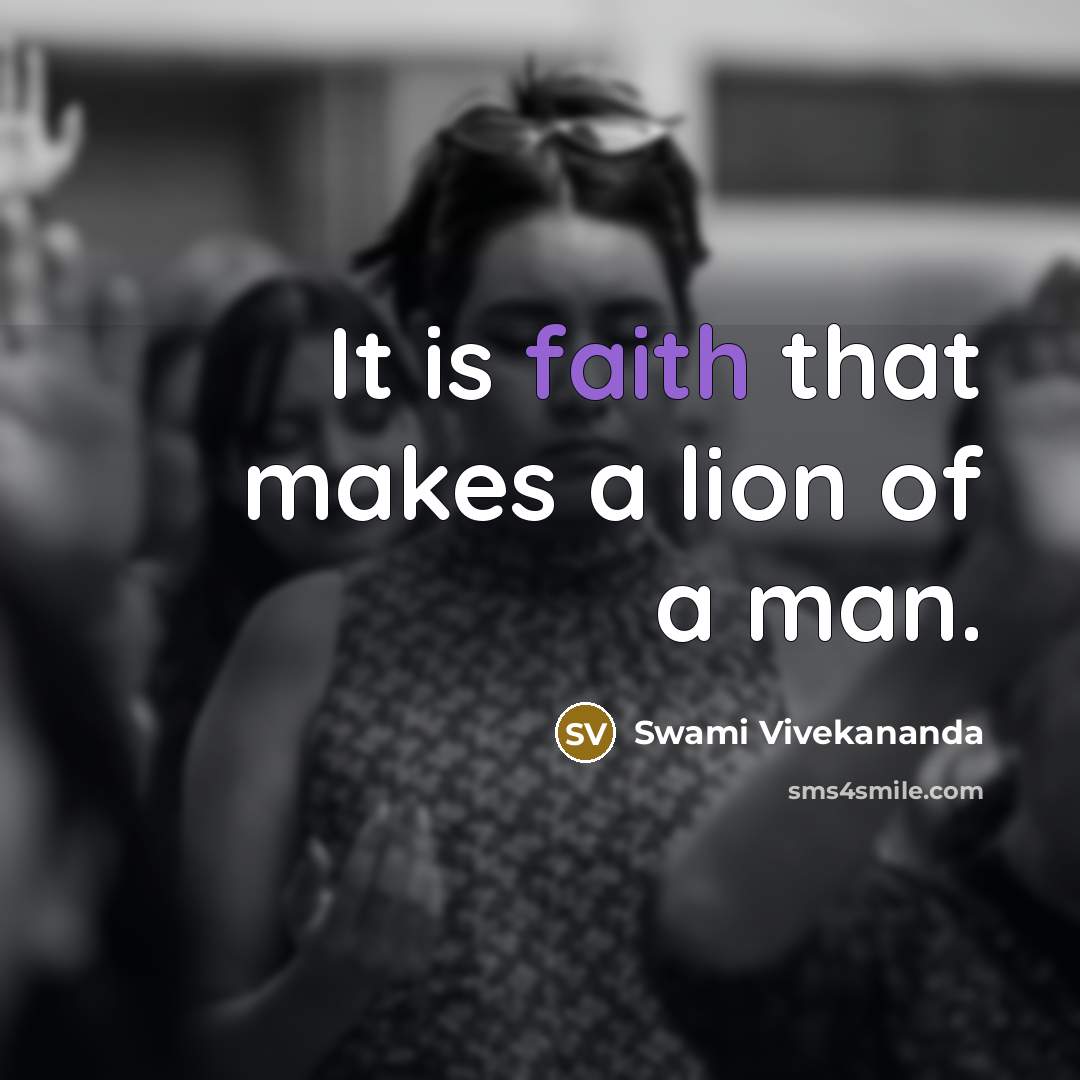 “It is faith that makes a lion of a man.” quote by Swami Vivekananda