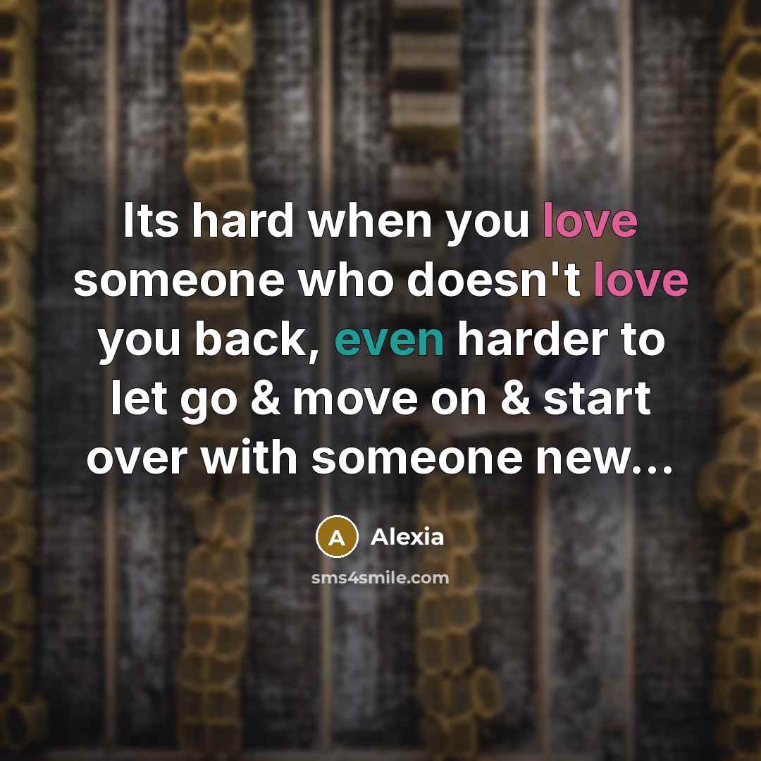 “Its hard when you love someone who doesn't love you back, even harder to let go & move on & start over with someone new...” quote by Alexia