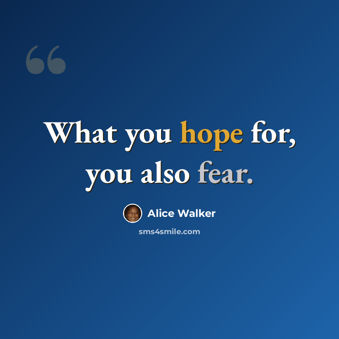 “What you hope for, you also fear.” quote by Alice Walker