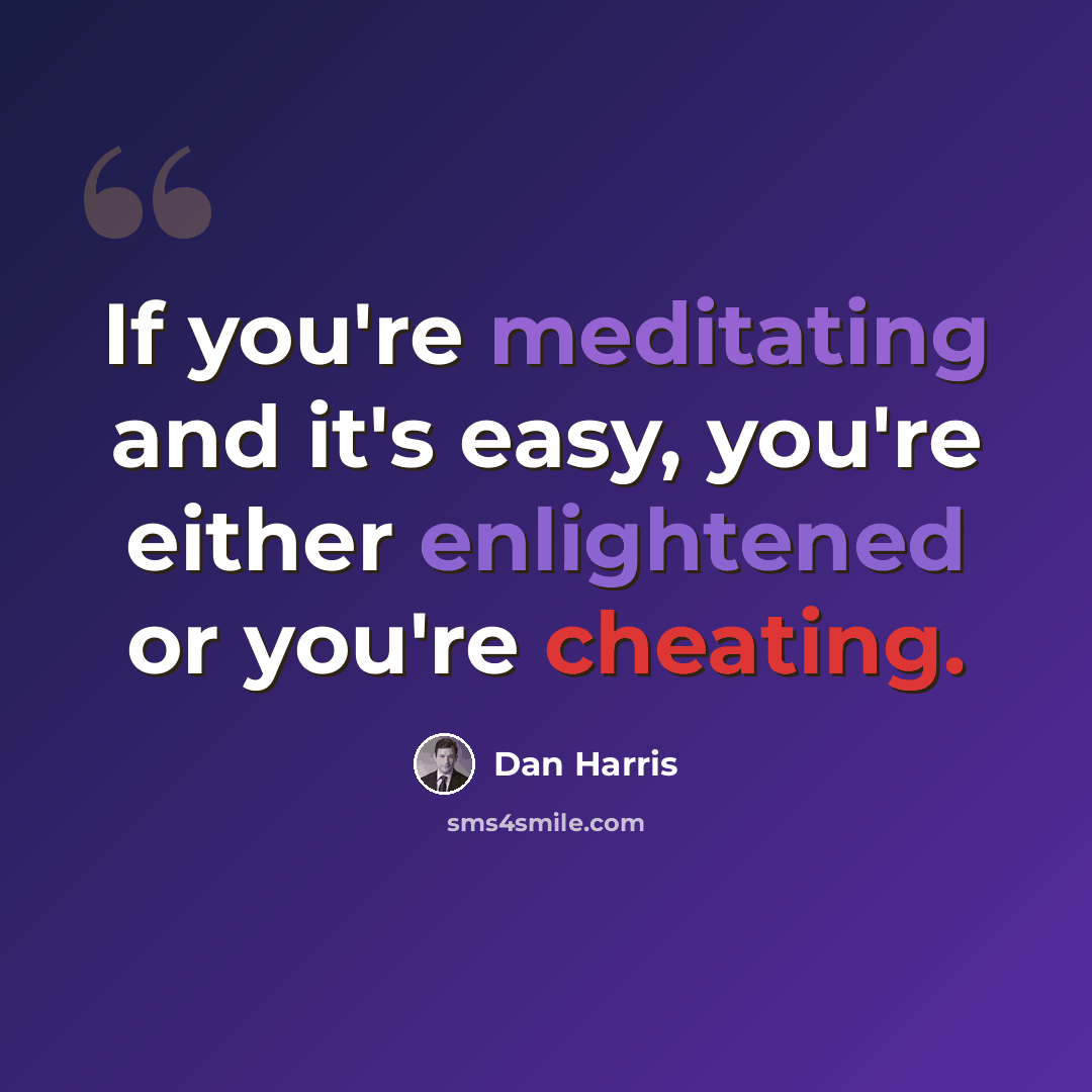 “If you're meditating and it's easy, you're either enlightened or you're cheating.” quote by Dan Harris