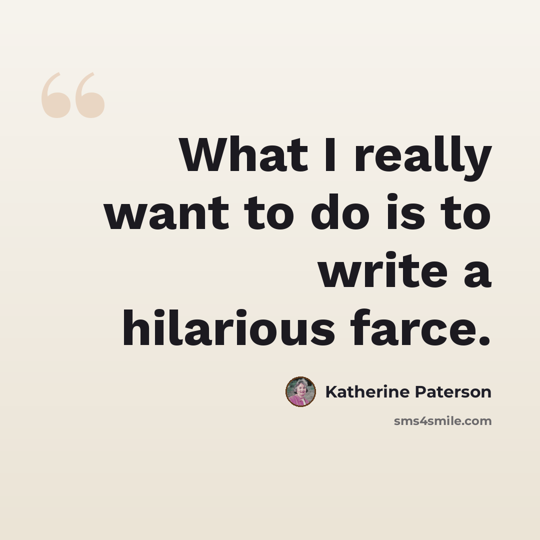 “What I really want to do is to write a hilarious farce.” quote by Katherine Paterson