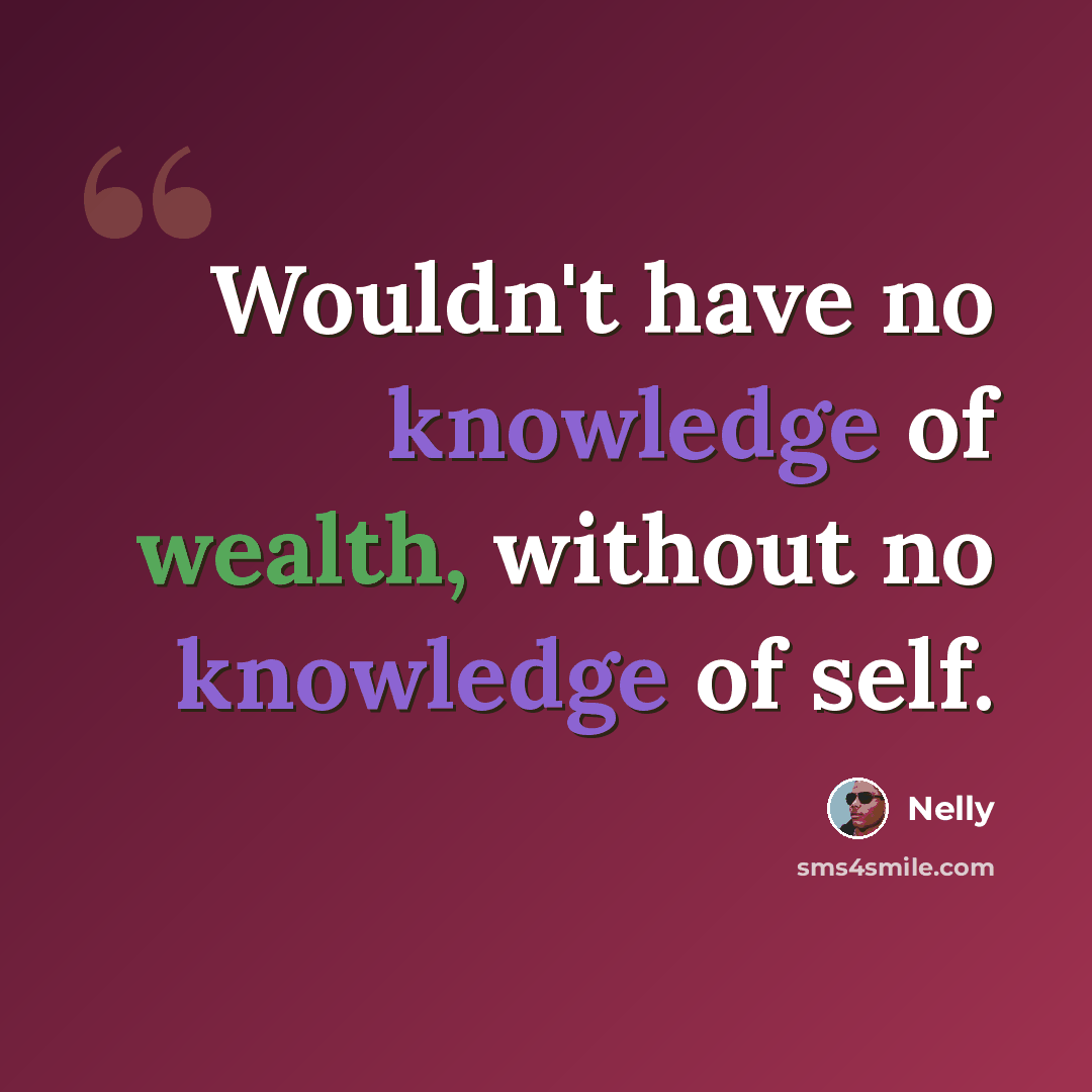 “Wouldn't have no knowledge of wealth, without no knowledge of self.” quote by Nelly