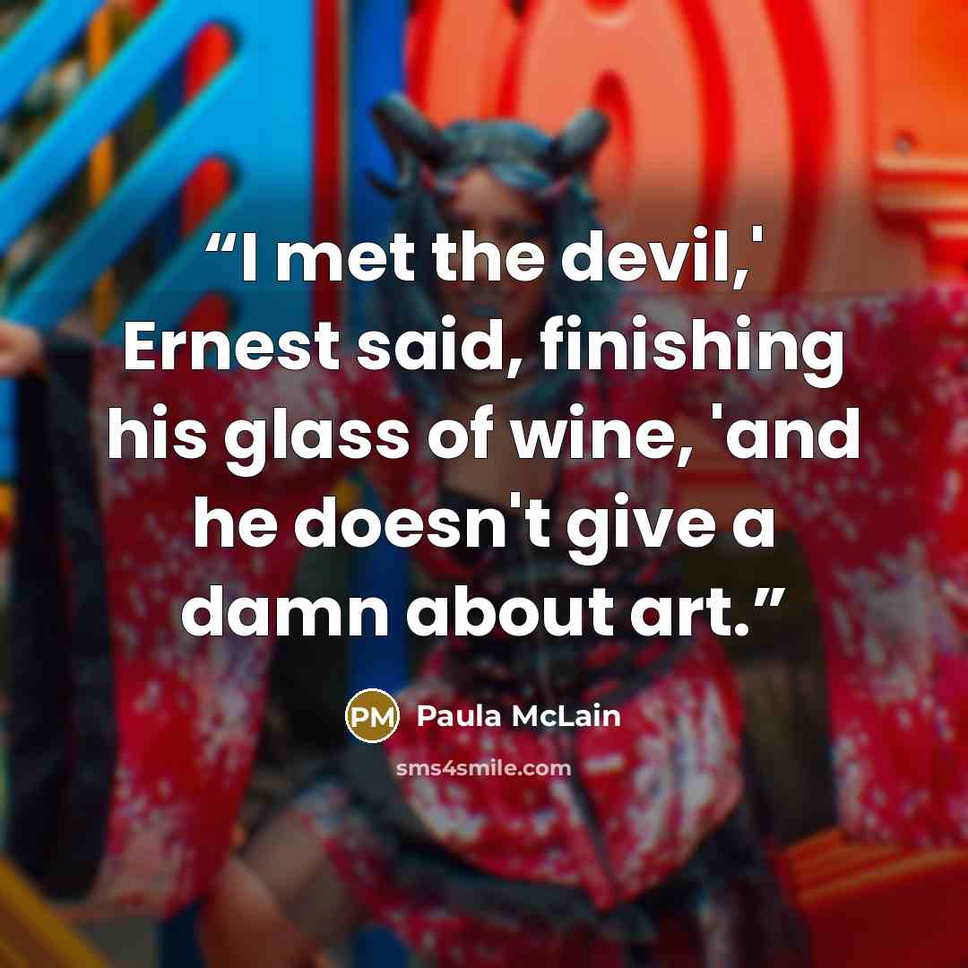 “I met the devil,' Ernest said, finishing his glass of wine, 'and he doesn't give a damn about art.” quote by Paula McLain