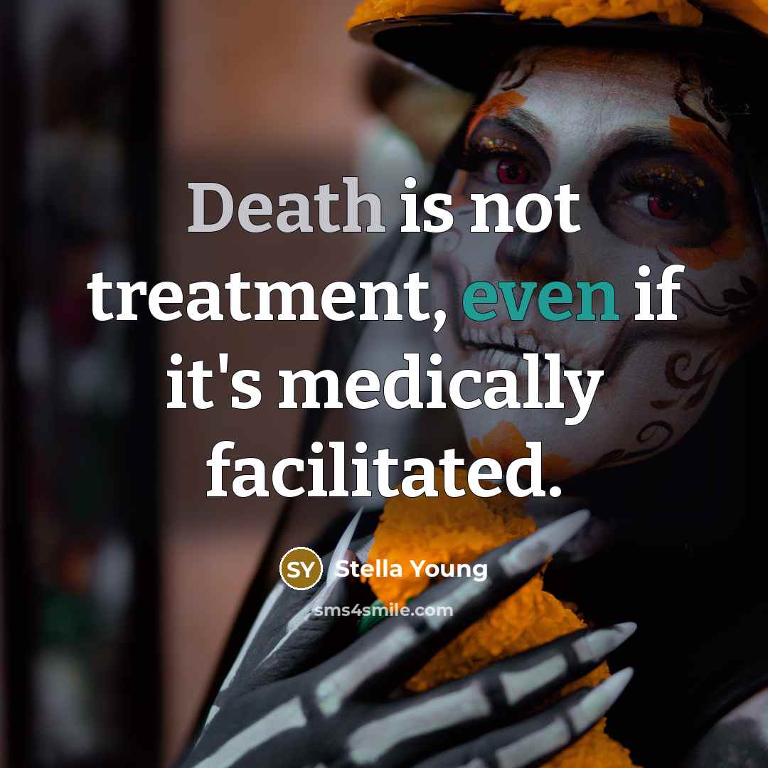 “Death is not treatment, even if it's medically facilitated.” quote by Stella Young