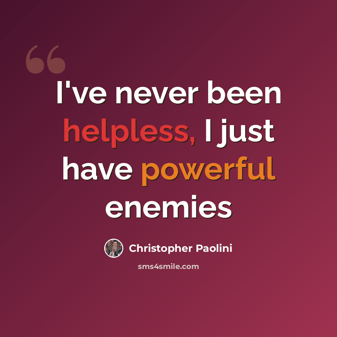 “I've never been helpless, I just have powerful enemies” quote by Christopher Paolini