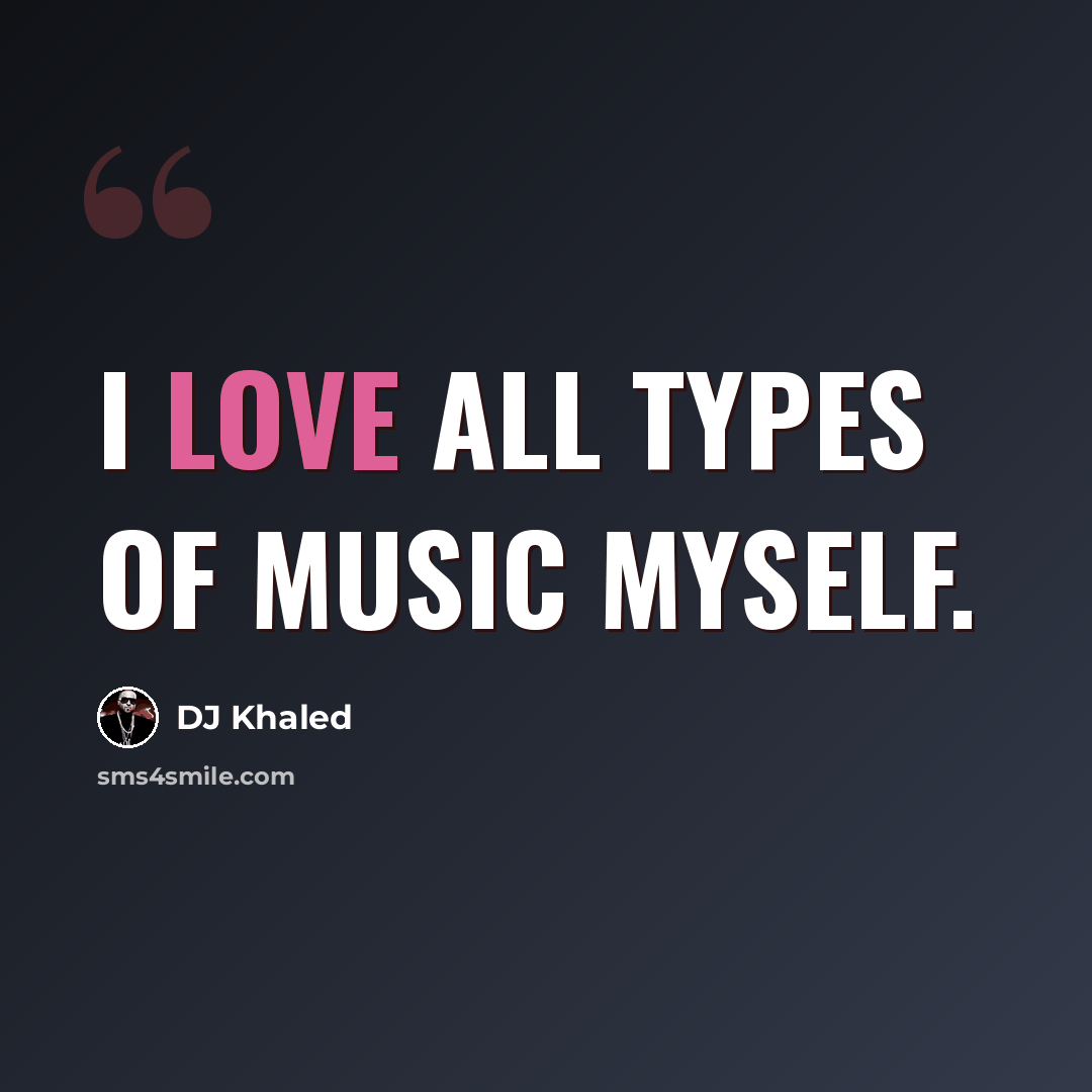 “I love all types of music myself.” quote by DJ Khaled
