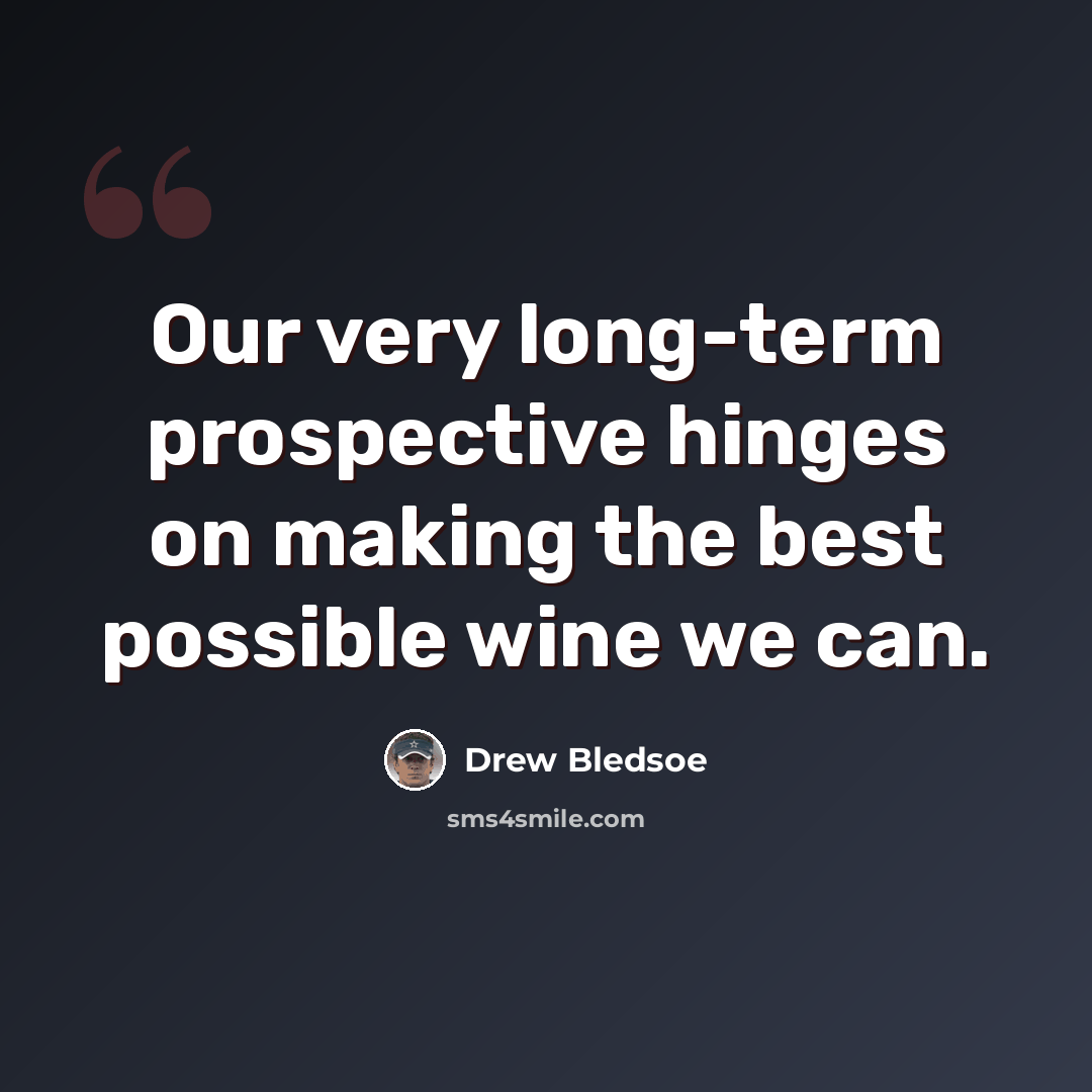 “Our very long-term prospective hinges on making the best possible wine we can.” quote by Drew Bledsoe