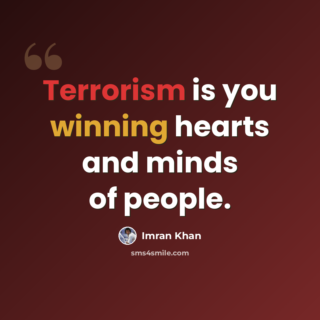 “Terrorism is you winning hearts and minds of people.” quote by Imran Khan