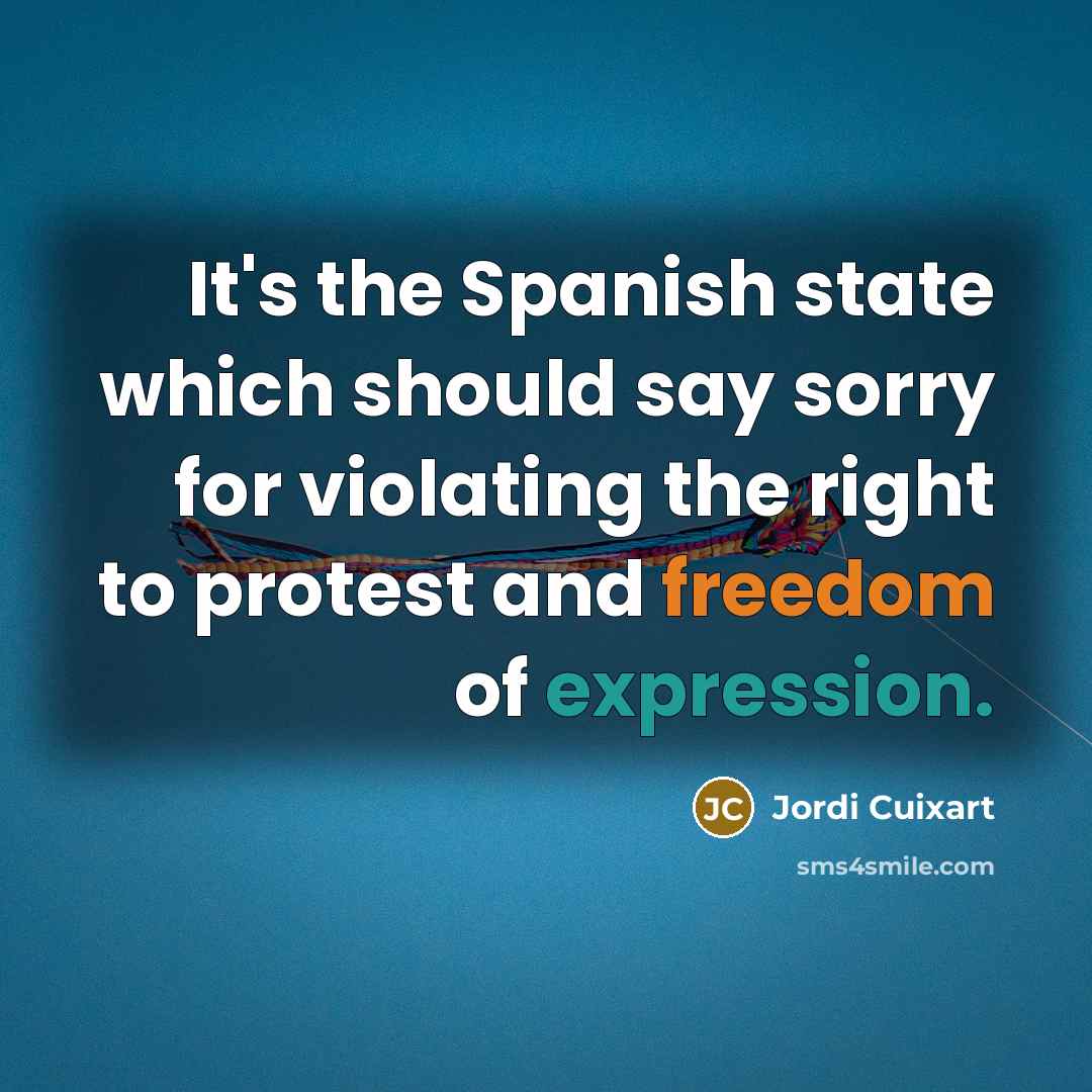 “It's the Spanish state which should say sorry for violating the right to protest and freedom of expression.” quote by Jordi Cuixart