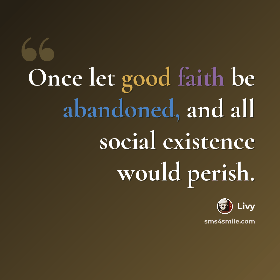 “Once let good faith be abandoned, and all social existence would perish.” quote by Livy