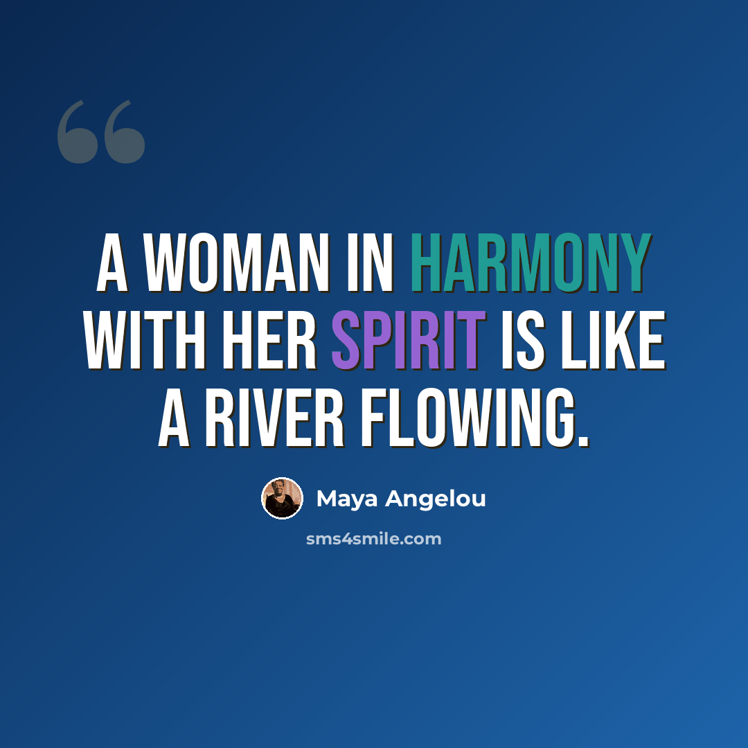 “A Woman in Harmony with her Spirit is like a river flowing.” quote by Maya Angelou