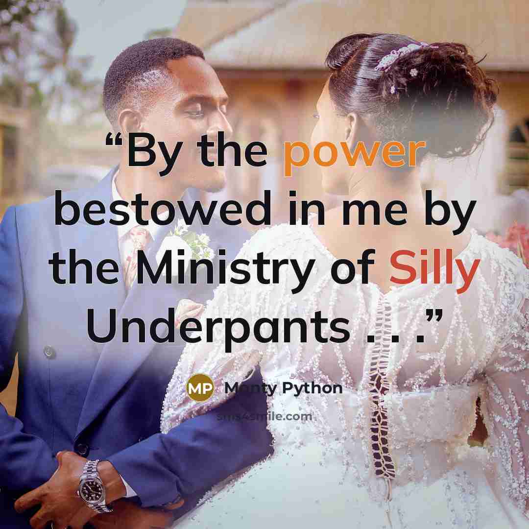 “By the power bestowed in me by the Ministry of Silly Underpants . . .” quote by Monty Python