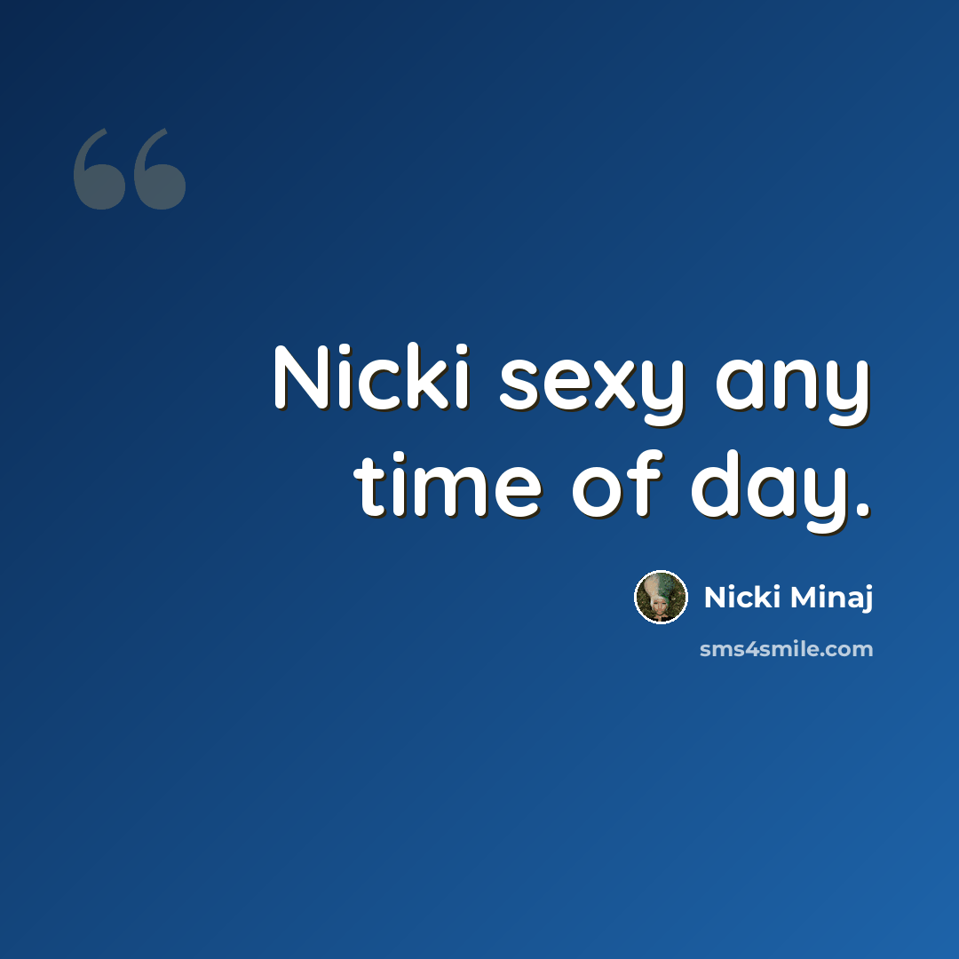 “Nicki sexy any time of day.” quote by Nicki Minaj