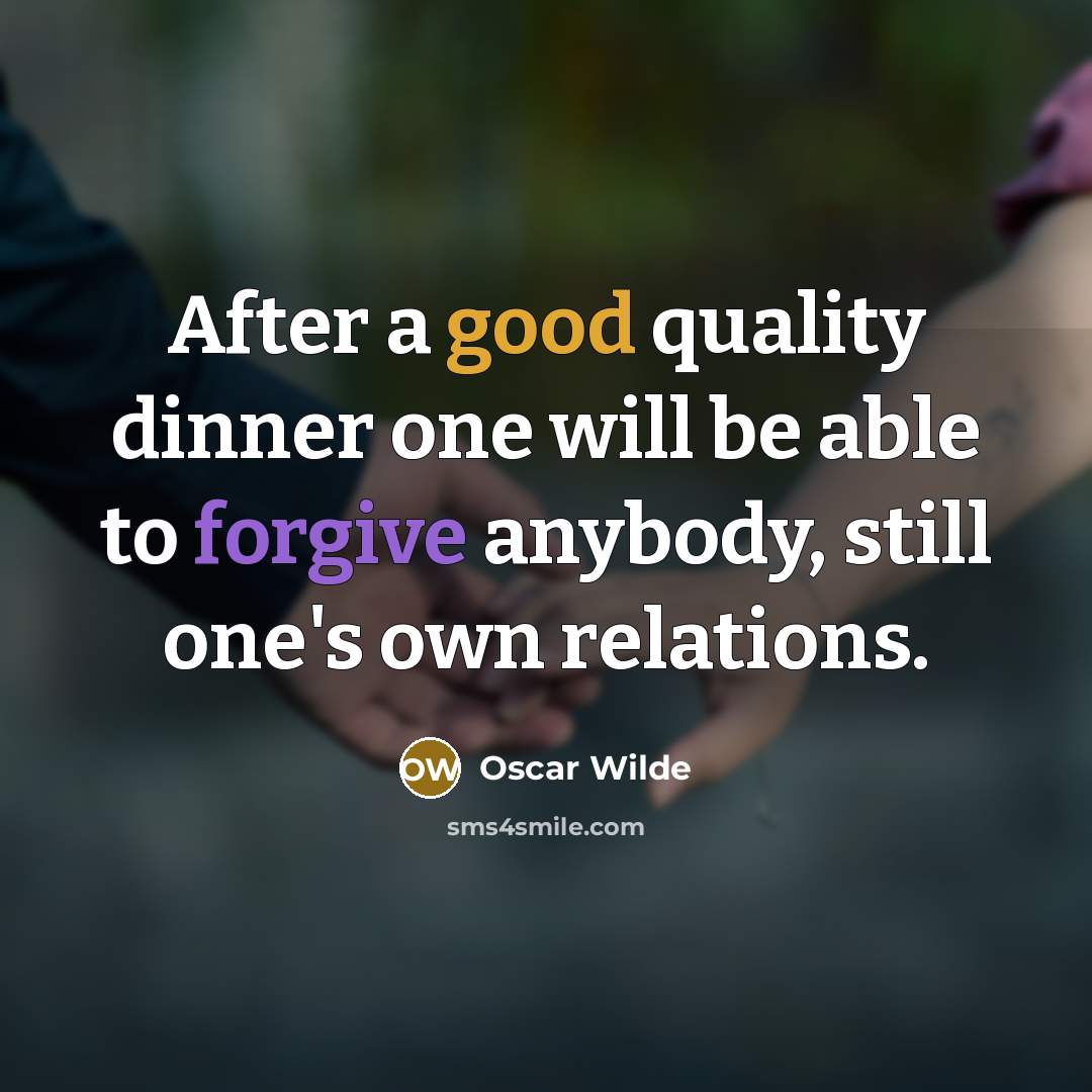 “After a good quality dinner one will be able to forgive anybody, still one's own relations.” quote by Oscar Wilde