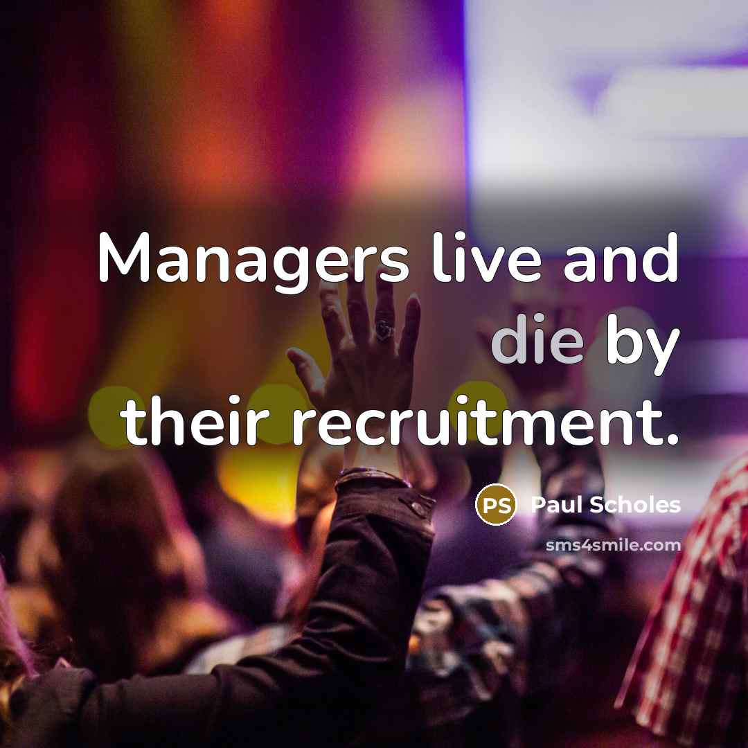 “Managers live and die by their recruitment.” quote by Paul Scholes