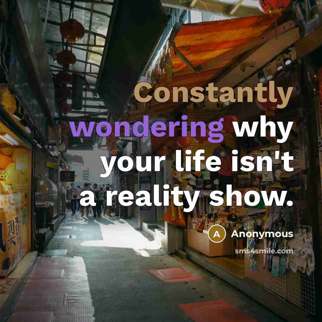 “Constantly wondering why your life isn't a reality show.” quote by Anonymous