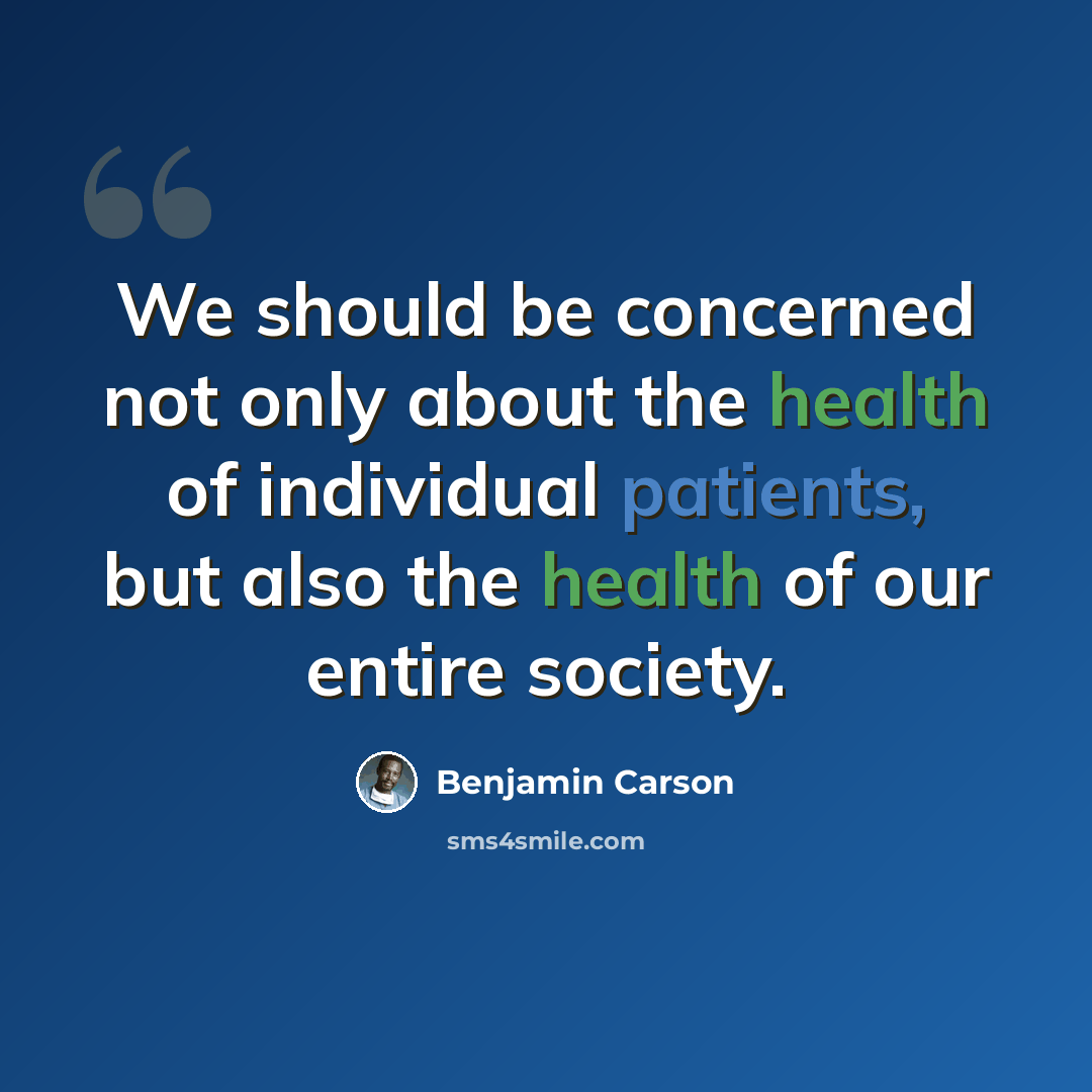 “We should be concerned not only about the health of individual patients, but also the health of our entire society.” quote by Benjamin Carson